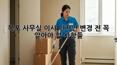 목포 사무실 이사, 디자인 변경 전 꼭 알아야 할 사항들 🏢✨