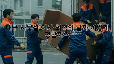 대구 사무실 이사? 최적의 날짜, 어떻게 정할까요?